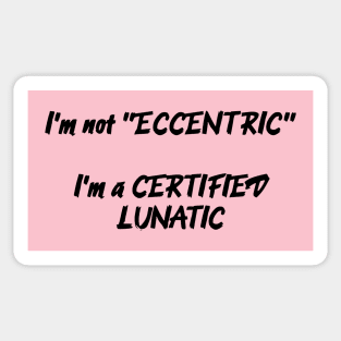 I'm Not Eccentric - I'm A Certified Lunatic Sticker